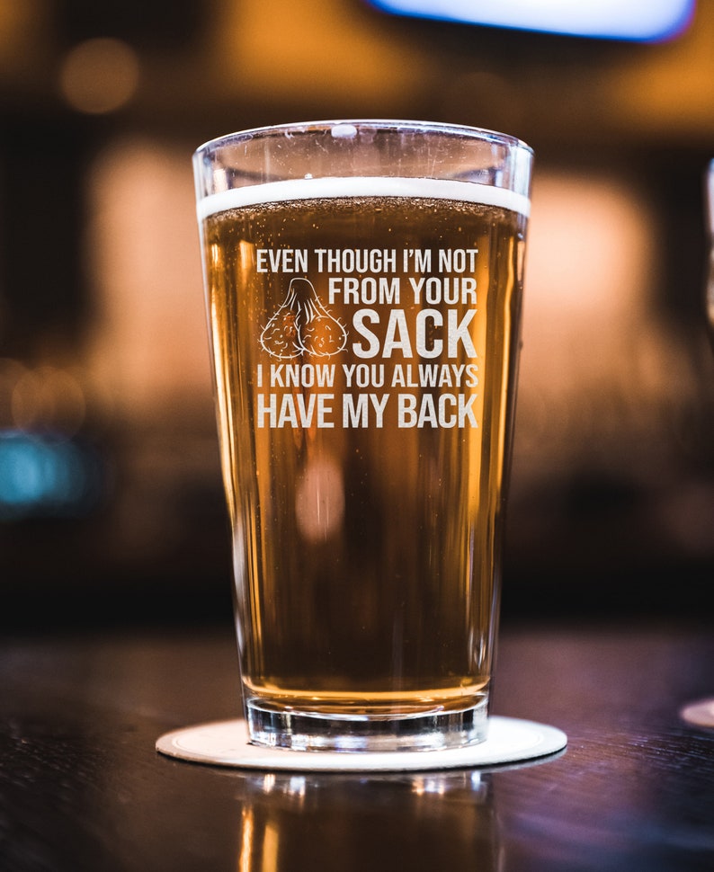 Even Though I'm not From Your Sack I Know You Always Have My Back Beer Pint Funny Father's Day Gift for Dad, Step-Father, Bonus Dad