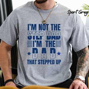 Step Dad Shirt, I'm not the step Dad I'm the Dad that stepped up Shirt, Gift for Step Dad, Bonus Dad T shirt, Fathers Day Gift For Step Dad