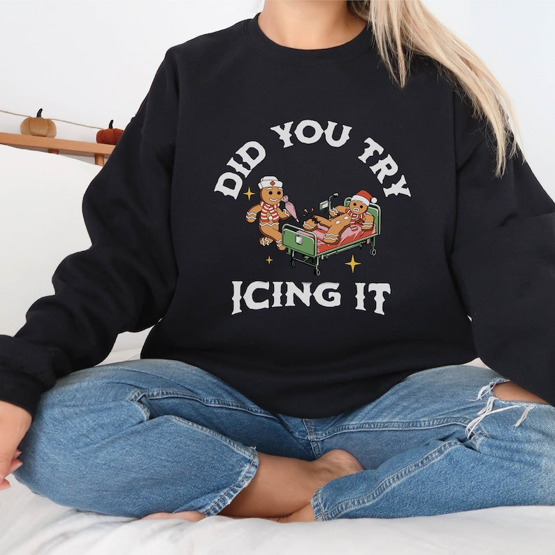 did you try icing it sweatshirt gingerbread humor sweatshirt christmas nurse shirt funny cookies xmas nurse christmas sweatshirt