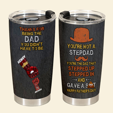 Thanks For Being The Dad You Didn't Have To Be - Personalized Tumbler - Gift For Bonus Dad, Stepdad, Father's Day, Birthday Gift