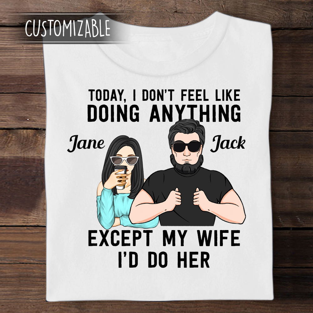 Except My Wife I'd Do Her - Personalized Apparel Gift For Husband