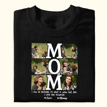 I'm So Blessed To Have A Mom Like You Custom Photo Shirt