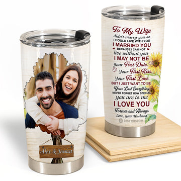 I Just Want To Be Your Last Everything - Personalized Photo Tumbler - Gift For Wife, Gift For Husband