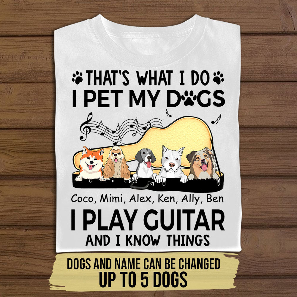 I Play Guitar Pet My Dogs And Know Things - Personalized Apparel - Gift For Dog Lovers