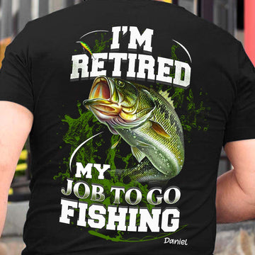 I'm Retired My Job To Go To Fishing - Personalized Back Design Apparel - Retirement