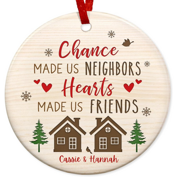 Chance Made Us Neighbors, Heart Made Us Friends - Personalized Ornament - Gift For Neighbors