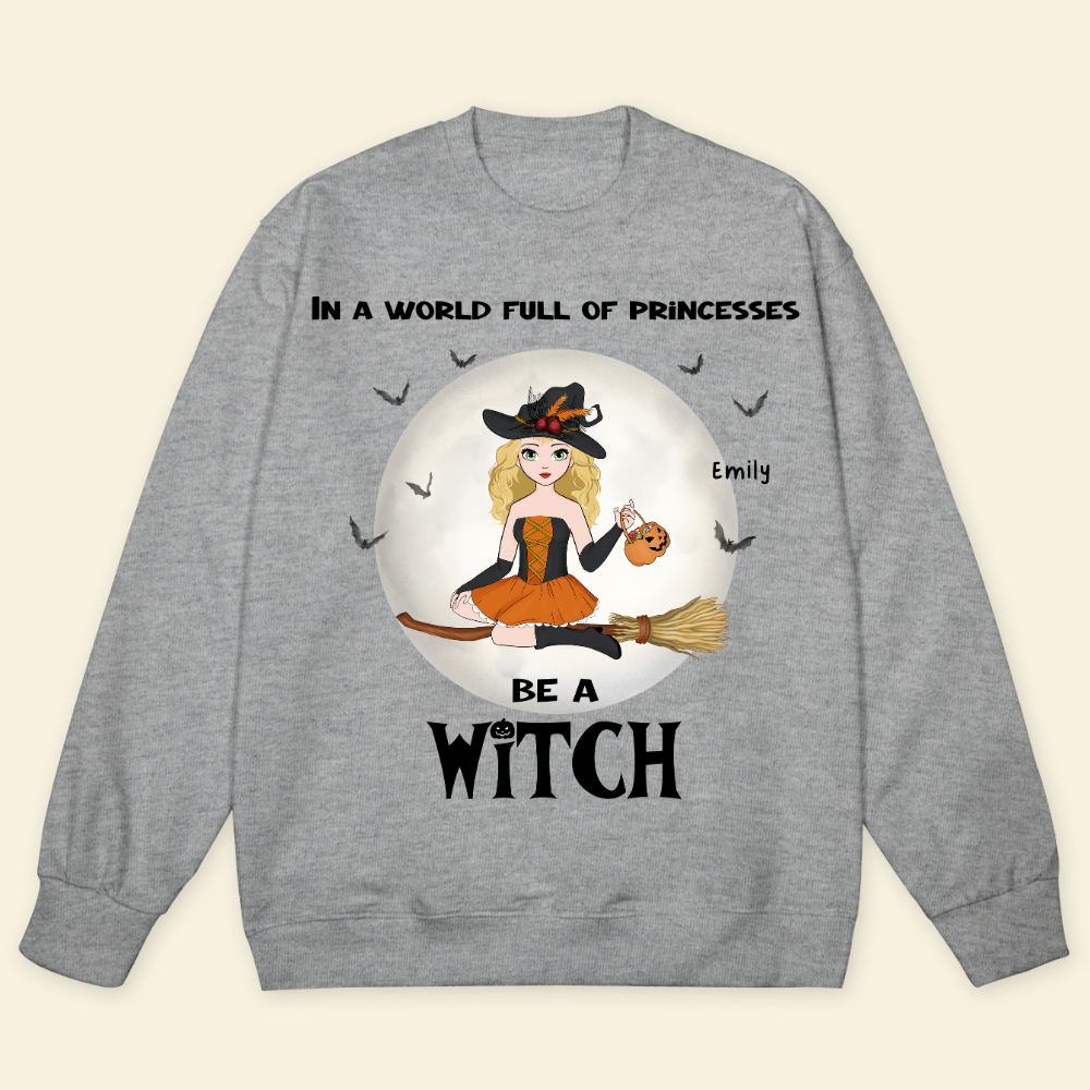 In A World Full Of Princesses, Be A Witch - Personalized Sweatshirt - Halloween Gift For Friends, Besties