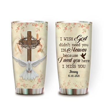 I Wish God Didn't Need You In Heaven Personalized Tumbler Memorial