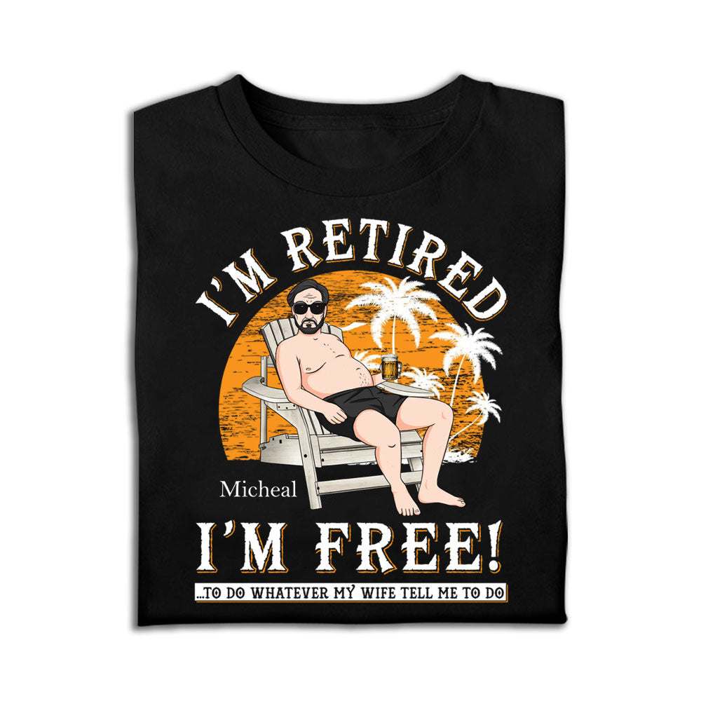 I'm Retired, I'm Free Personalized Apparel Gift For Dad