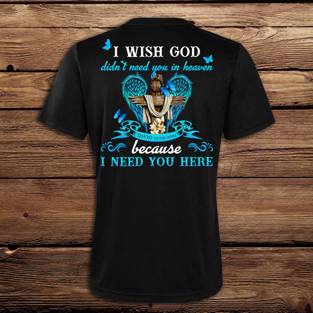 I Need You Here - Personalized Back Design Apparel - Memorial