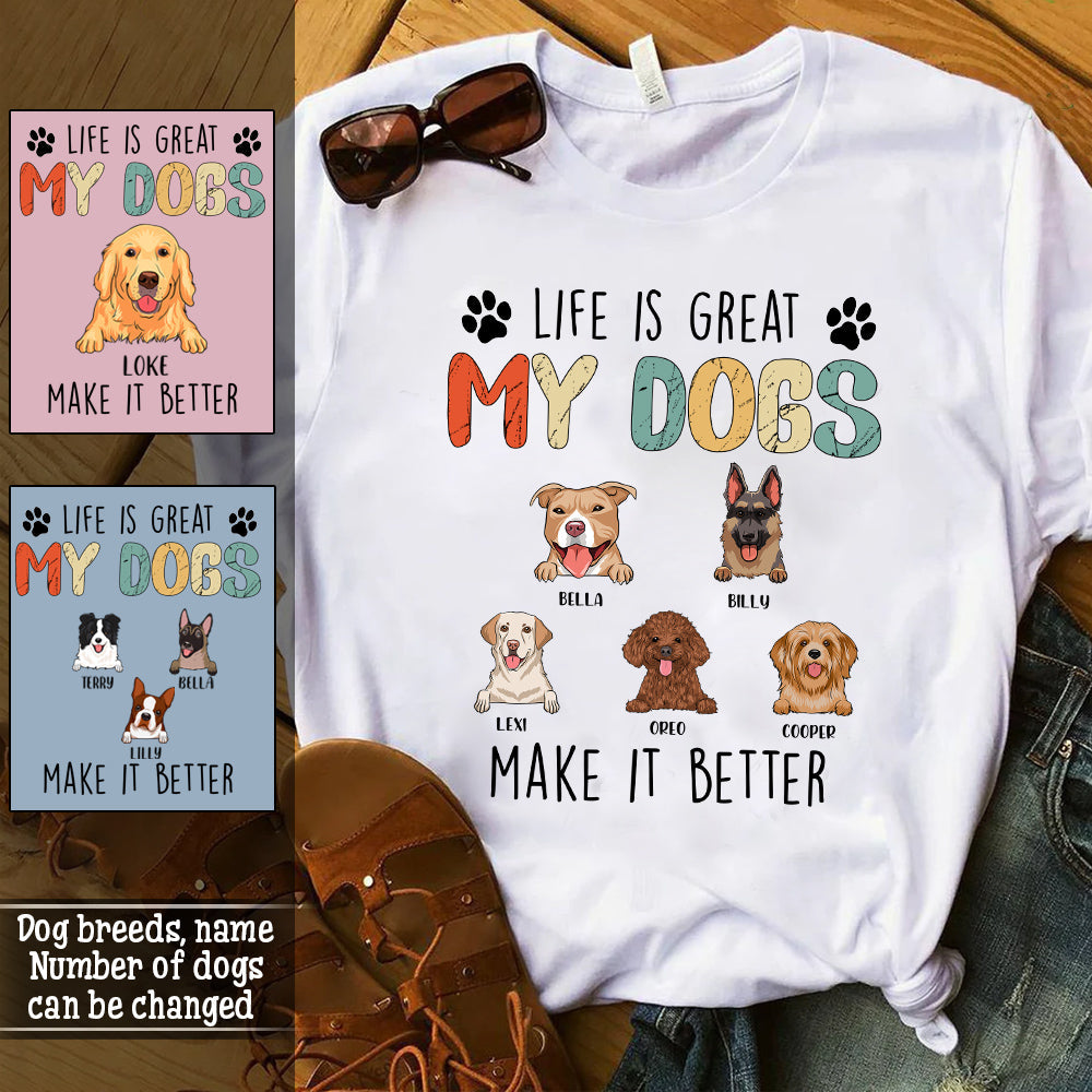 Life Is Great My Dogs, Make It Better - Personalized Apparel - Gift For Dog Lovers