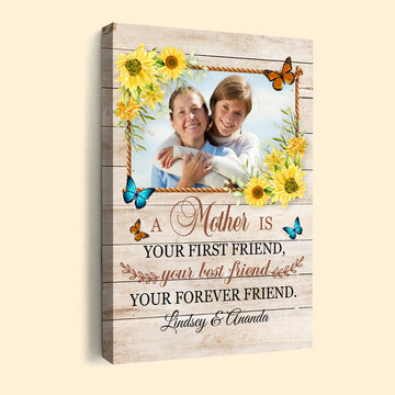 A Mother Is Your First Friend, Your Best Friend, Your Forever Friend - Personalized Canvas - Mother's Day, Loving Gift For Mom, Mother, Mommy