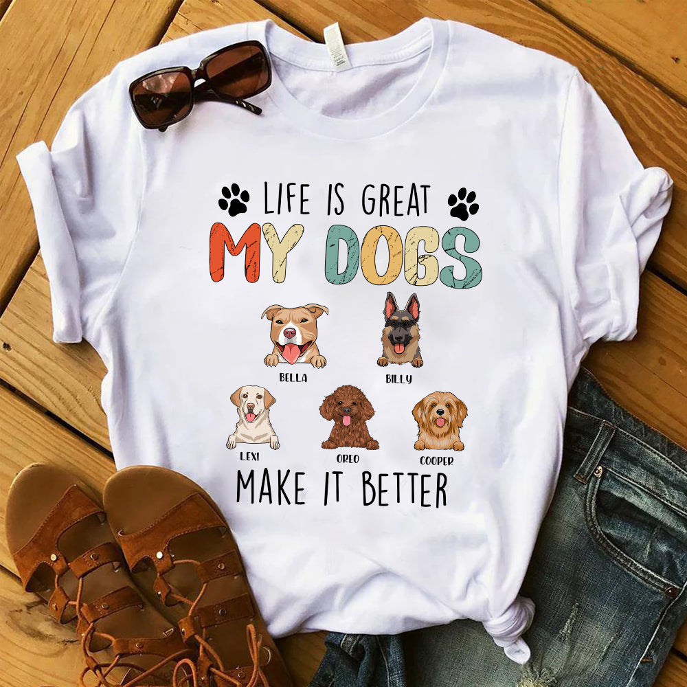 Life Is Great My Dogs, Make It Better - Personalized Apparel - Gift For Dog Lovers