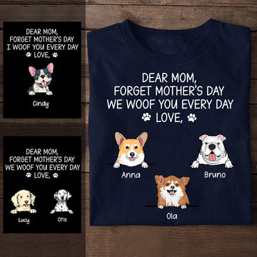 Cute Dog Forget Mother's Day We Woof You Every Day - Personalized Apparel - Dog Mom