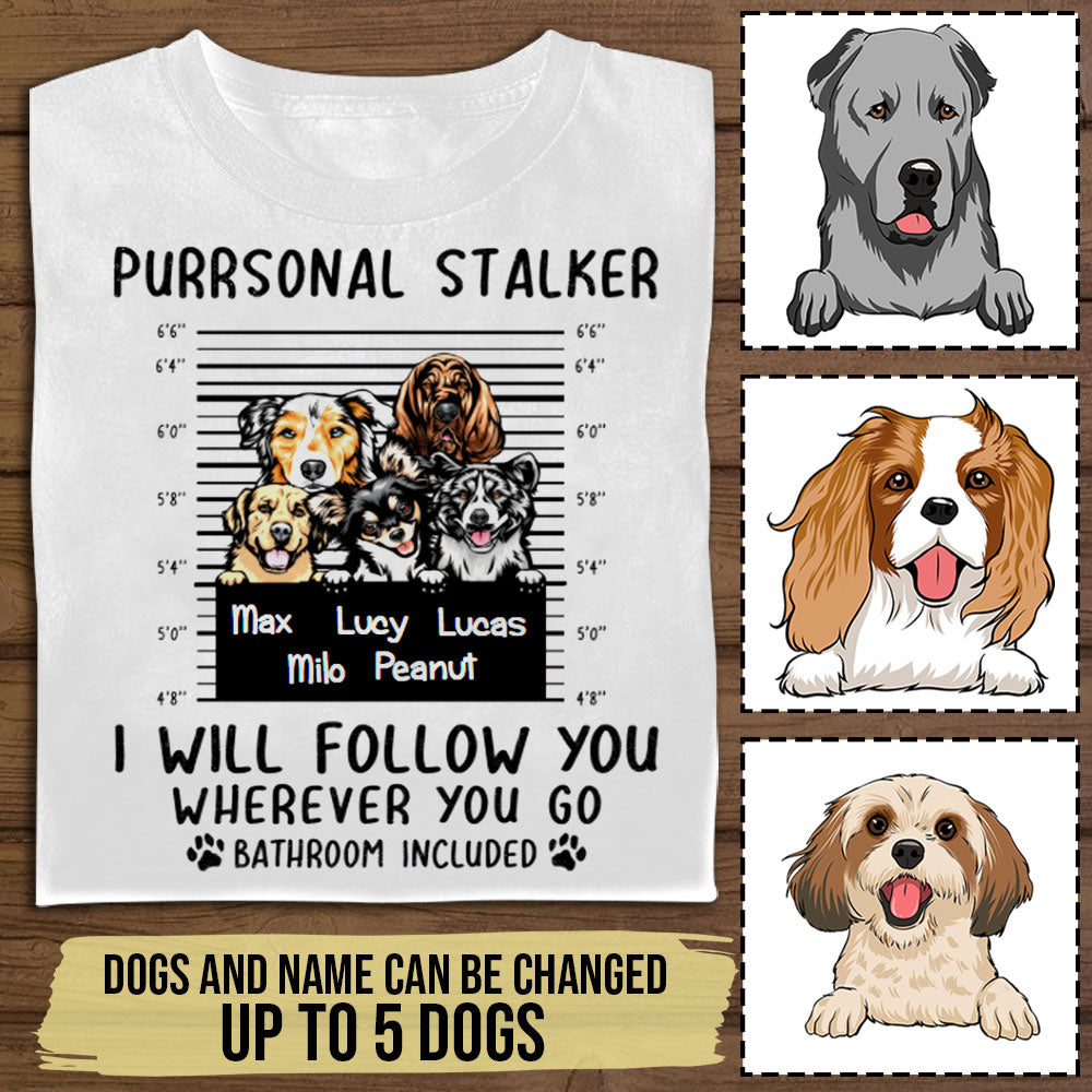 Purrsonal Stalker, I Will Follow You Wherever You Go Bathroom Included - Personalized Apparel - Gift For Dog Lovers