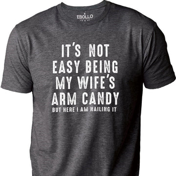 It's Not Easy Being My Wife's Arm Candy | Funny Shirt Men - Fathers Day Gift - Husband Shirt - Dad Gift - Gift for Husband - Funny Dad Tee