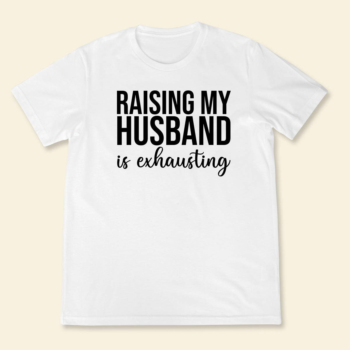 Raising Husband - Shirt - Gift For Wife