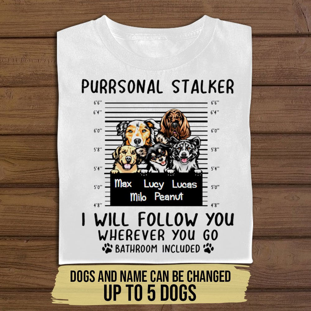 Purrsonal Stalker, I Will Follow You Wherever You Go Bathroom Included - Personalized Apparel - Gift For Dog Lovers